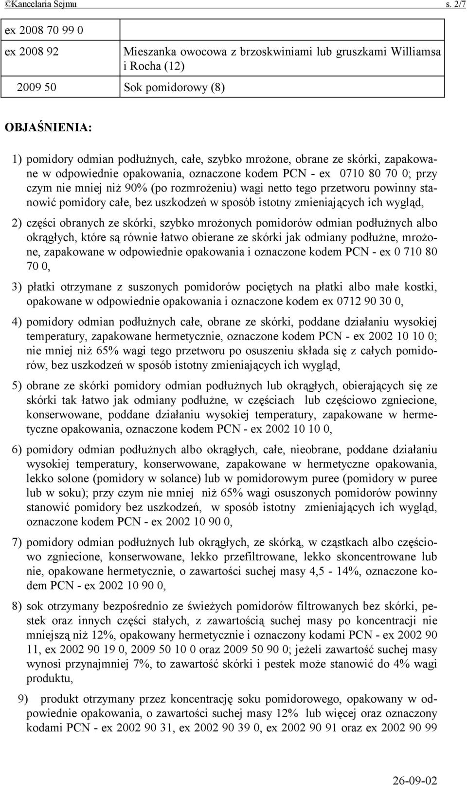 obrane ze skórki, zapakowane w odpowiednie opakowania, oznaczone kodem PCN - ex 0710 80 70 0; przy czym nie mniej niż 90% (po rozmrożeniu) wagi netto tego przetworu powinny stanowić pomidory całe,