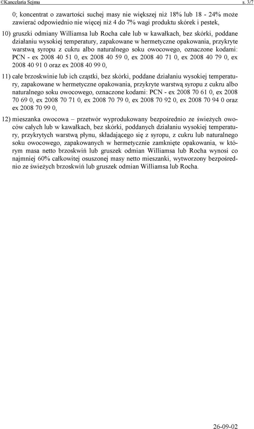 lub w kawałkach, bez skórki, poddane działaniu wysokiej temperatury, zapakowane w hermetyczne opakowania, przykryte warstwą syropu z cukru albo naturalnego soku owocowego, oznaczone kodami: PCN - ex