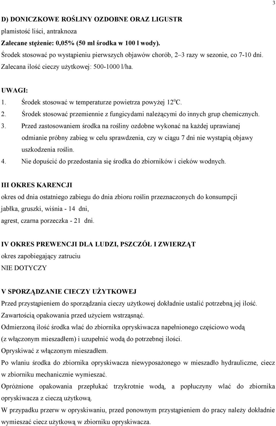 Środek stosować w temperaturze powietrza powyżej 12 0 C. 2. Środek stosować przemiennie z fungicydami należącymi do innych grup chemicznych. 3.