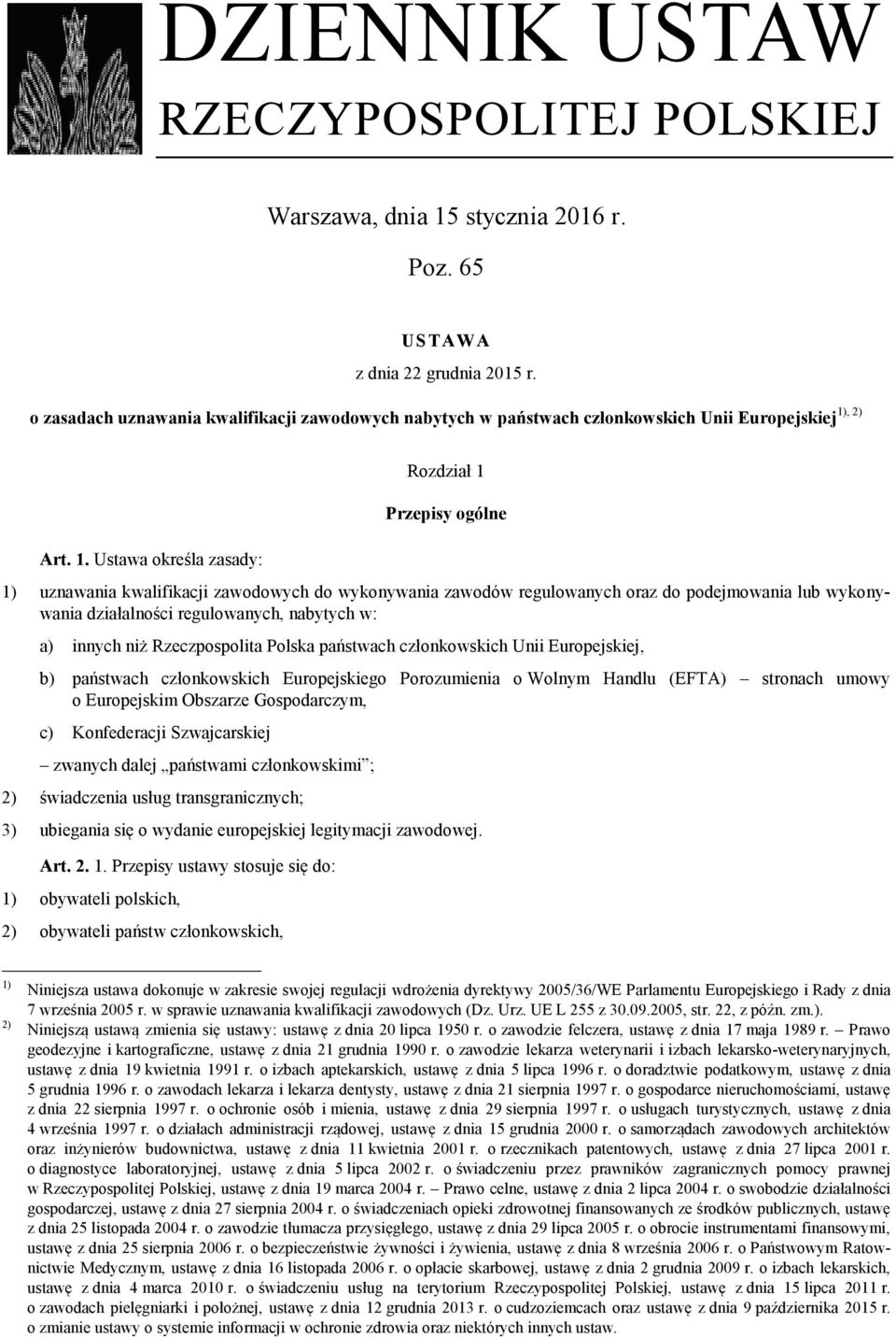 Ustawa określa zasady: Rozdział 1 Przepisy ogólne 1) uznawania kwalifikacji zawodowych do wykonywania zawodów regulowanych oraz do podejmowania lub wykonywania działalności regulowanych, nabytych w: