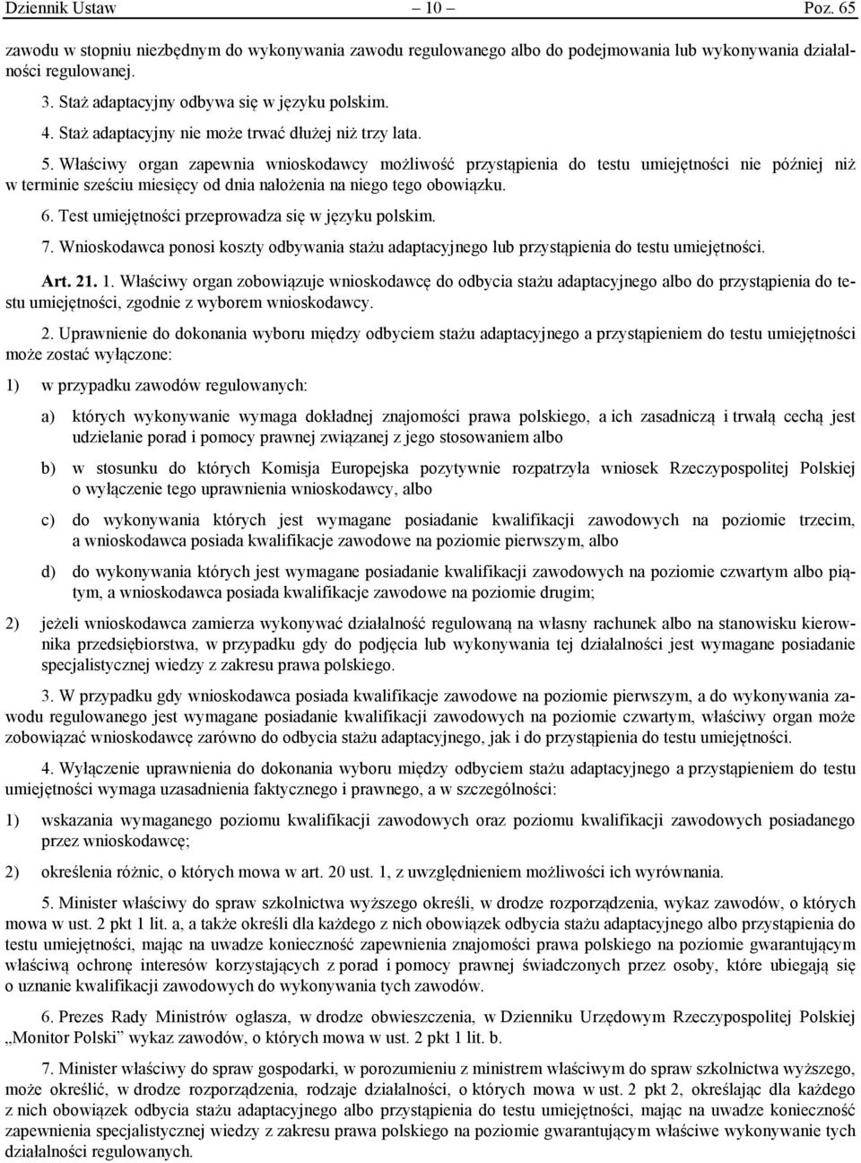Właściwy organ zapewnia wnioskodawcy możliwość przystąpienia do testu umiejętności nie później niż w terminie sześciu miesięcy od dnia nałożenia na niego tego obowiązku. 6.
