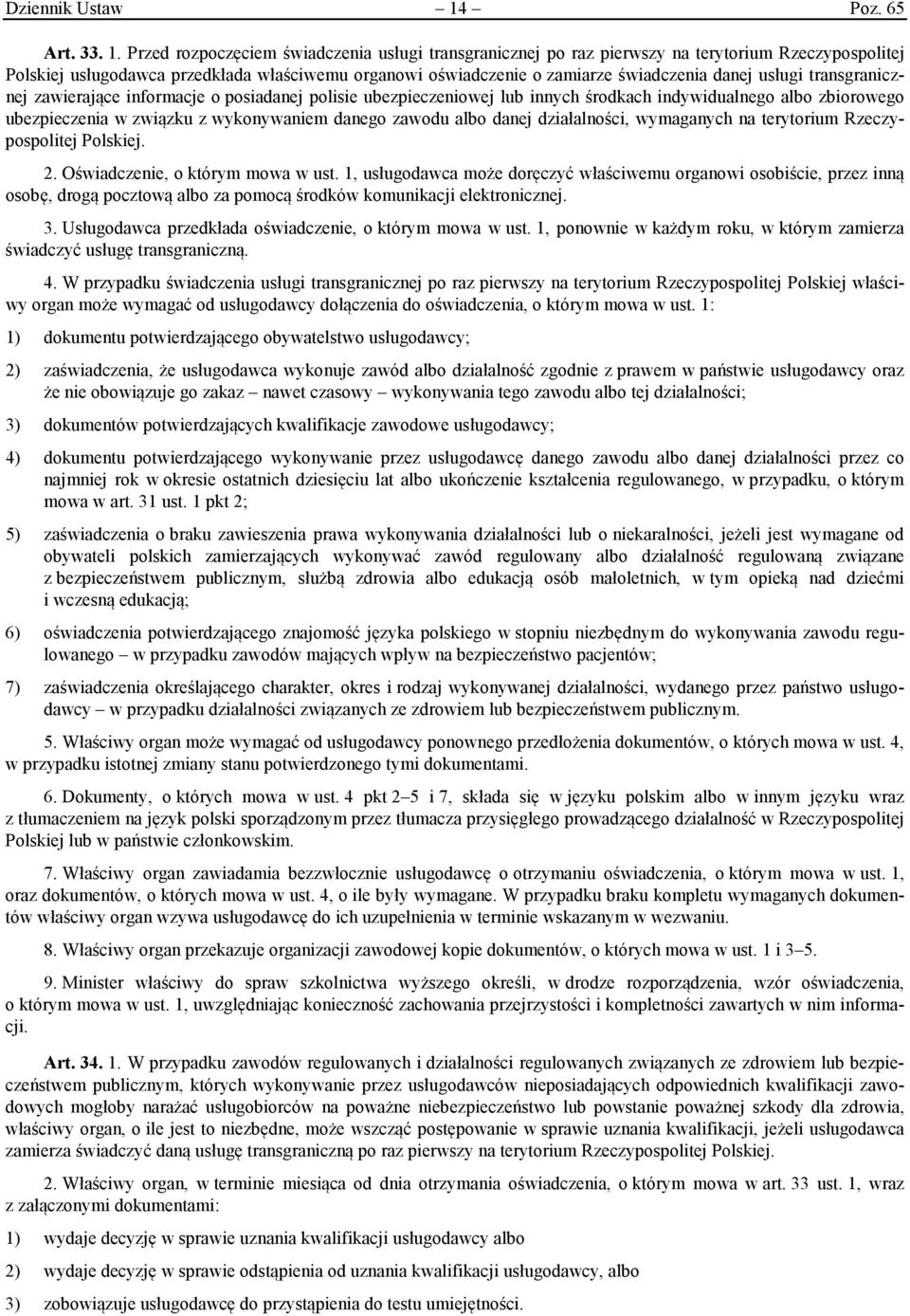 Przed rozpoczęciem świadczenia usługi transgranicznej po raz pierwszy na terytorium Rzeczypospolitej Polskiej usługodawca przedkłada właściwemu organowi oświadczenie o zamiarze świadczenia danej