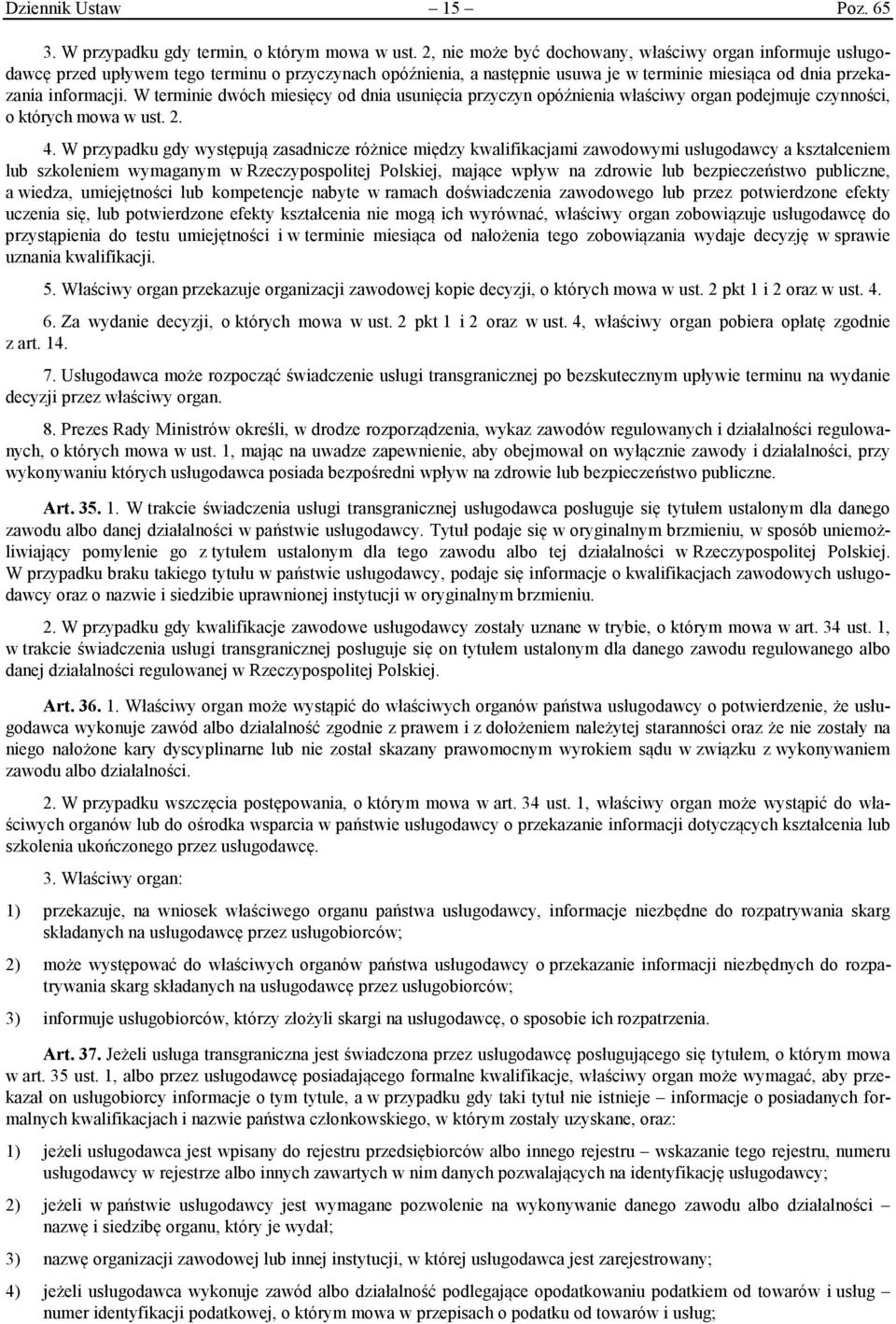 W terminie dwóch miesięcy od dnia usunięcia przyczyn opóźnienia właściwy organ podejmuje czynności, o których mowa w ust. 2. 4.