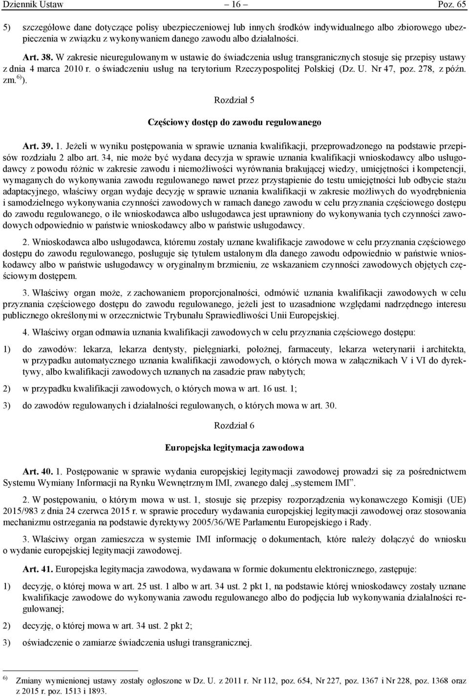 W zakresie nieuregulowanym w ustawie do świadczenia usług transgranicznych stosuje się przepisy ustawy z dnia 4 marca 2010 r. o świadczeniu usług na terytorium Rzeczypospolitej Polskiej (Dz. U.