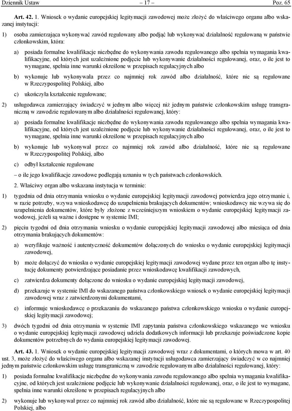 Wniosek o wydanie europejskiej legitymacji zawodowej może złożyć do właściwego organu albo wskazanej instytucji: 1) osoba zamierzająca wykonywać zawód regulowany albo podjąć lub wykonywać działalność