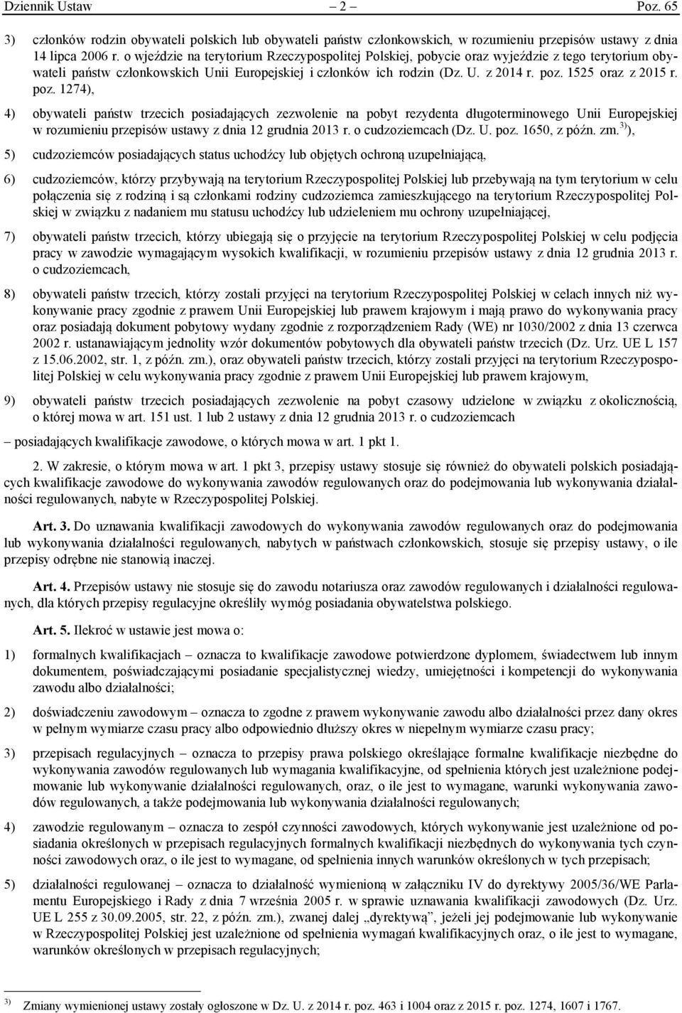 1525 oraz z 2015 r. poz. 1274), 4) obywateli państw trzecich posiadających zezwolenie na pobyt rezydenta długoterminowego Unii Europejskiej w rozumieniu przepisów ustawy z dnia 12 grudnia 2013 r.