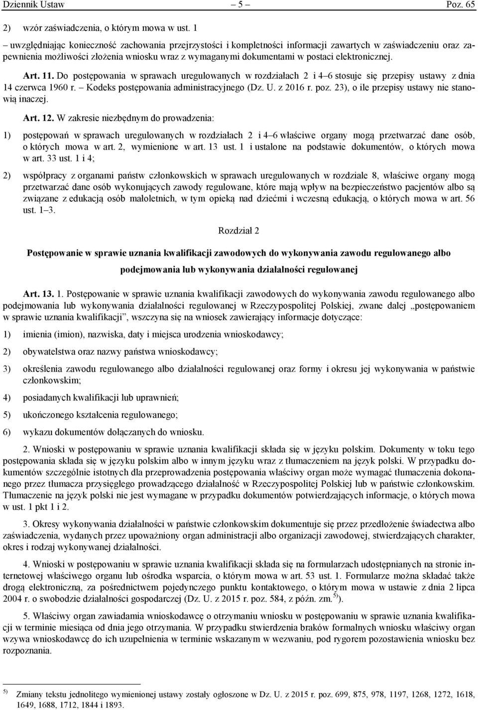 elektronicznej. Art. 11. Do postępowania w sprawach uregulowanych w rozdziałach 2 i 4 6 stosuje się przepisy ustawy z dnia 14 czerwca 1960 r. Kodeks postępowania administracyjnego (Dz. U. z 2016 r.