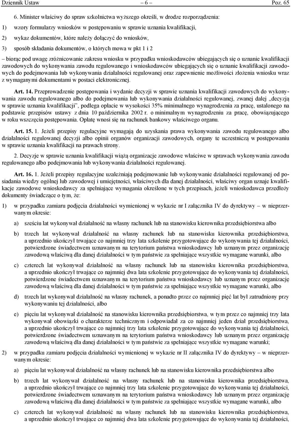 dołączyć do wniosków, 3) sposób składania dokumentów, o których mowa w pkt 1 i 2 biorąc pod uwagę zróżnicowanie zakresu wniosku w przypadku wnioskodawców ubiegających się o uznanie kwalifikacji
