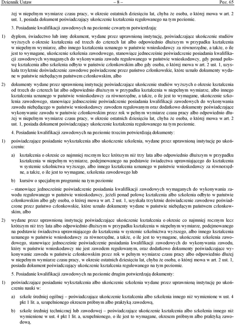 Posiadanie kwalifikacji zawodowych na poziomie czwartym potwierdzają: 1) dyplom, świadectwo lub inny dokument, wydane przez uprawnioną instytucję, poświadczające ukończenie studiów wyższych o okresie