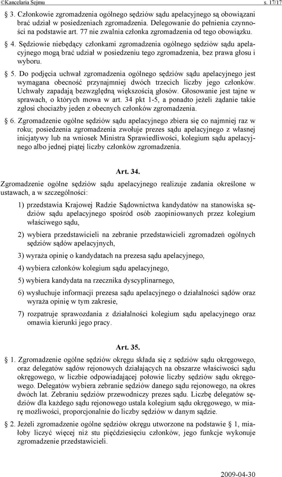 Sędziowie niebędący członkami zgromadzenia ogólnego sędziów sądu apelacyjnego mogą brać udział w posiedzeniu tego zgromadzenia, bez prawa głosu i wyboru. 5.