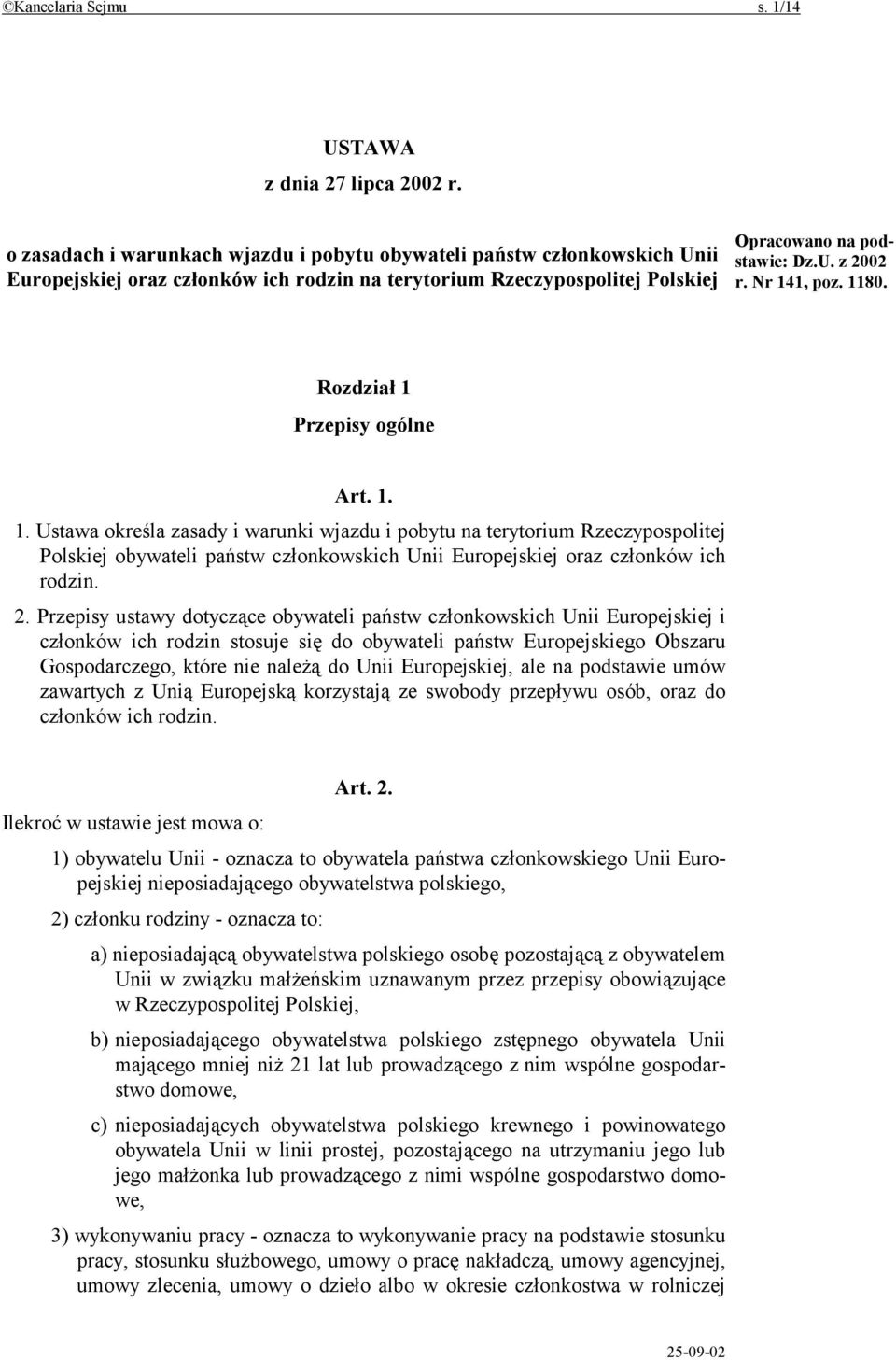 Nr 141, poz. 1180. Rozdział 1 Przepisy ogólne Art. 1. 1. Ustawa określa zasady i warunki wjazdu i pobytu na terytorium Rzeczypospolitej Polskiej obywateli państw członkowskich Unii Europejskiej oraz członków ich rodzin.