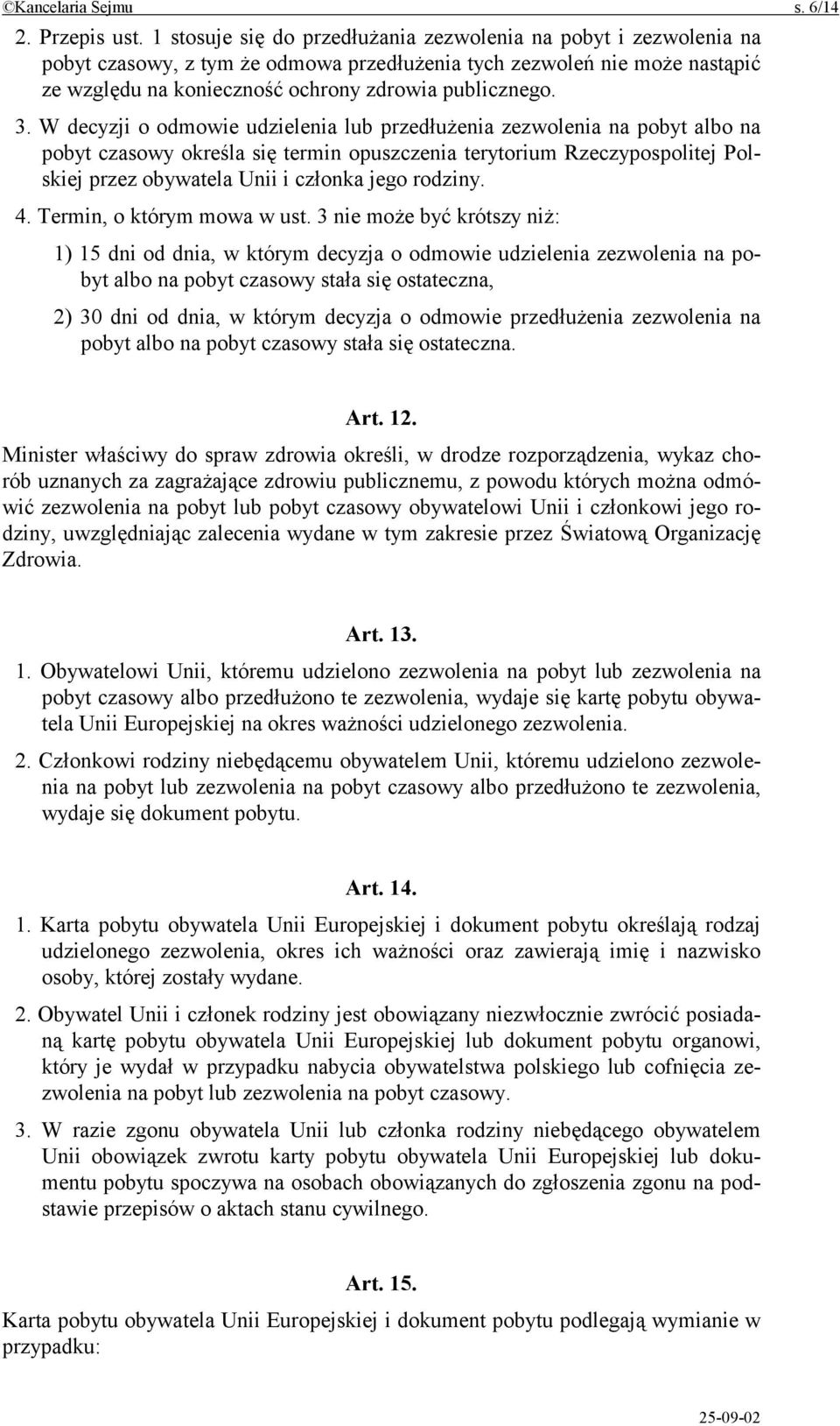 W decyzji o odmowie udzielenia lub przedłużenia zezwolenia na pobyt albo na pobyt czasowy określa się termin opuszczenia terytorium Rzeczypospolitej Polskiej przez obywatela Unii i członka jego