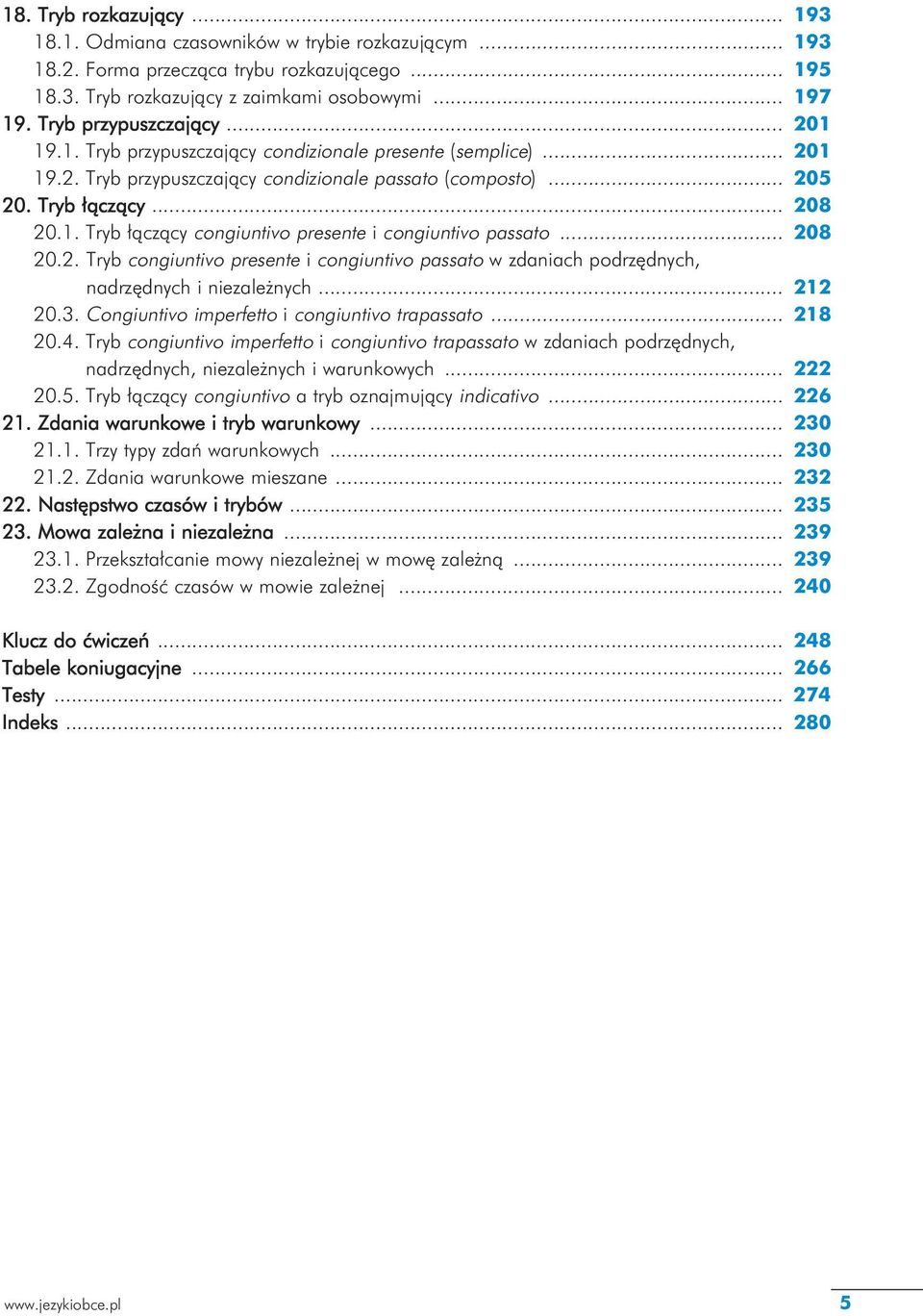 .. 208 20.2. Tryb congiuntivo presente i congiuntivo passato w zdaniach podrzędnych, nadrzędnych i niezależnych... 212 20.3. Congiuntivo imperfetto i congiuntivo trapassato... 218 20.4.