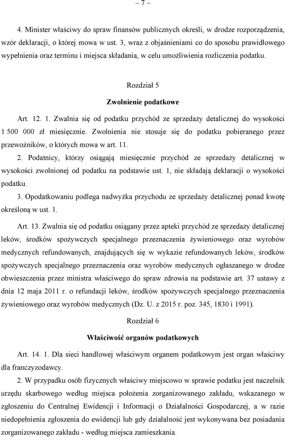 . 1. Zwalnia się od podatku przychód ze sprzedaży detalicznej do wysokości 1 500 000 zł miesięcznie. Zwolnienia nie stosuje się do podatku pobieranego przez przewoźników, o których mowa w art. 11. 2.