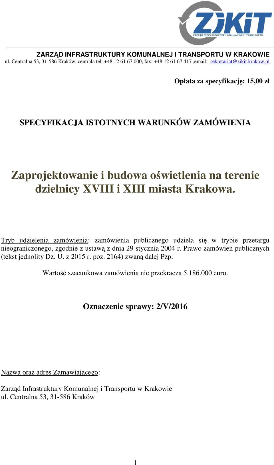 Tryb udzielenia zamówienia: zamówienia publicznego udziela się w trybie przetargu nieograniczonego, zgodnie z ustawą z dnia 29 stycznia 2004 r. Prawo zamówień publicznych (tekst jednolity Dz. U.