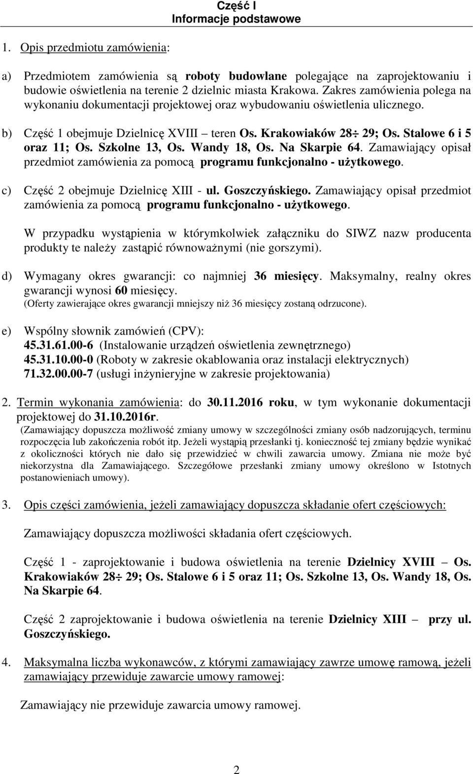Szkolne 13, Os. Wandy 18, Os. Na Skarpie 64. Zamawiający opisał przedmiot zamówienia za pomocą programu funkcjonalno - użytkowego. c) Część 2 obejmuje Dzielnicę XIII - ul. Goszczyńskiego.
