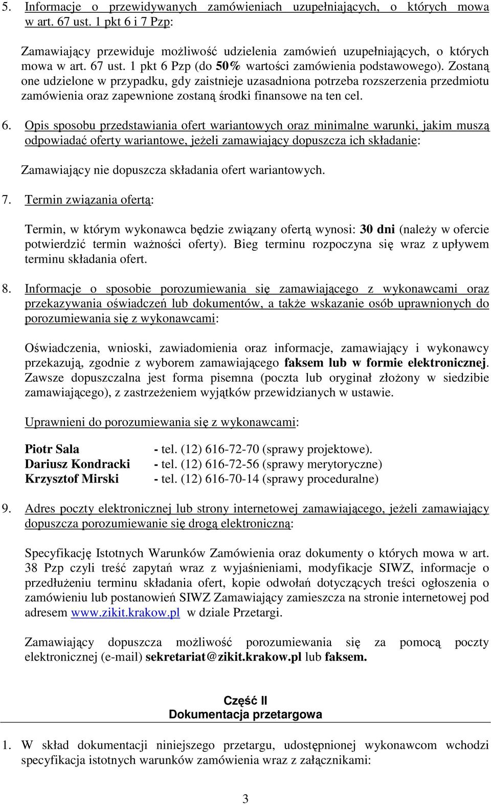 Zostaną one udzielone w przypadku, gdy zaistnieje uzasadniona potrzeba rozszerzenia przedmiotu zamówienia oraz zapewnione zostaną środki finansowe na ten cel. 6.