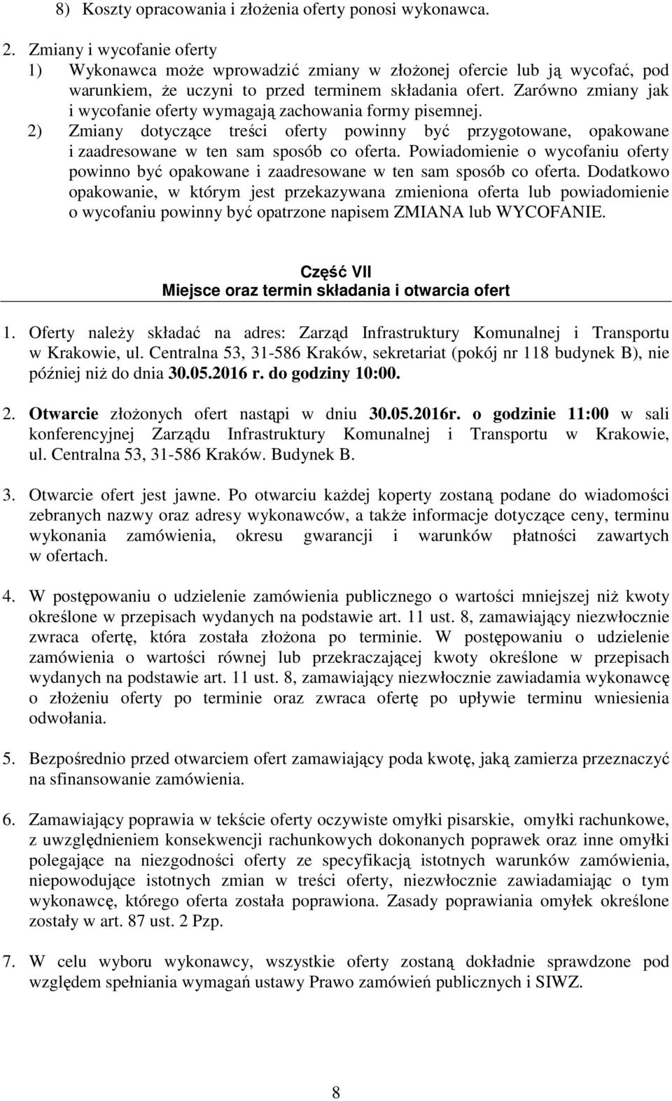 Zarówno zmiany jak i wycofanie oferty wymagają zachowania formy pisemnej. 2) Zmiany dotyczące treści oferty powinny być przygotowane, opakowane i zaadresowane w ten sam sposób co oferta.