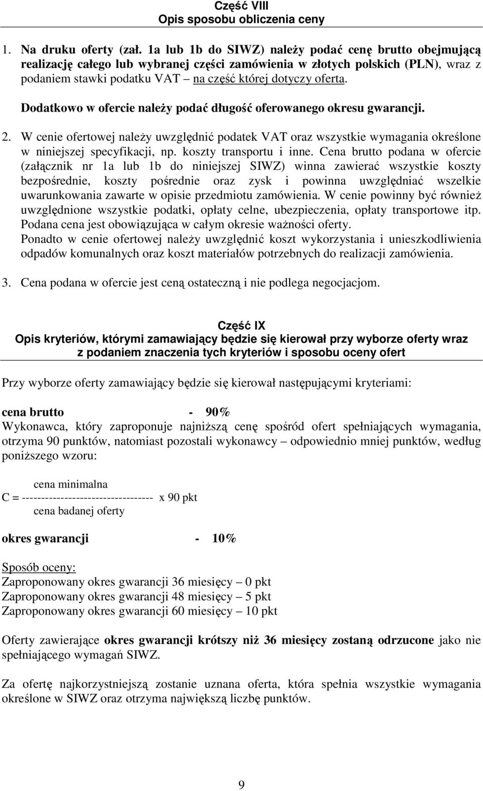 Dodatkowo w ofercie należy podać długość oferowanego okresu gwarancji. 2. W cenie ofertowej należy uwzględnić podatek VAT oraz wszystkie wymagania określone w niniejszej specyfikacji, np.