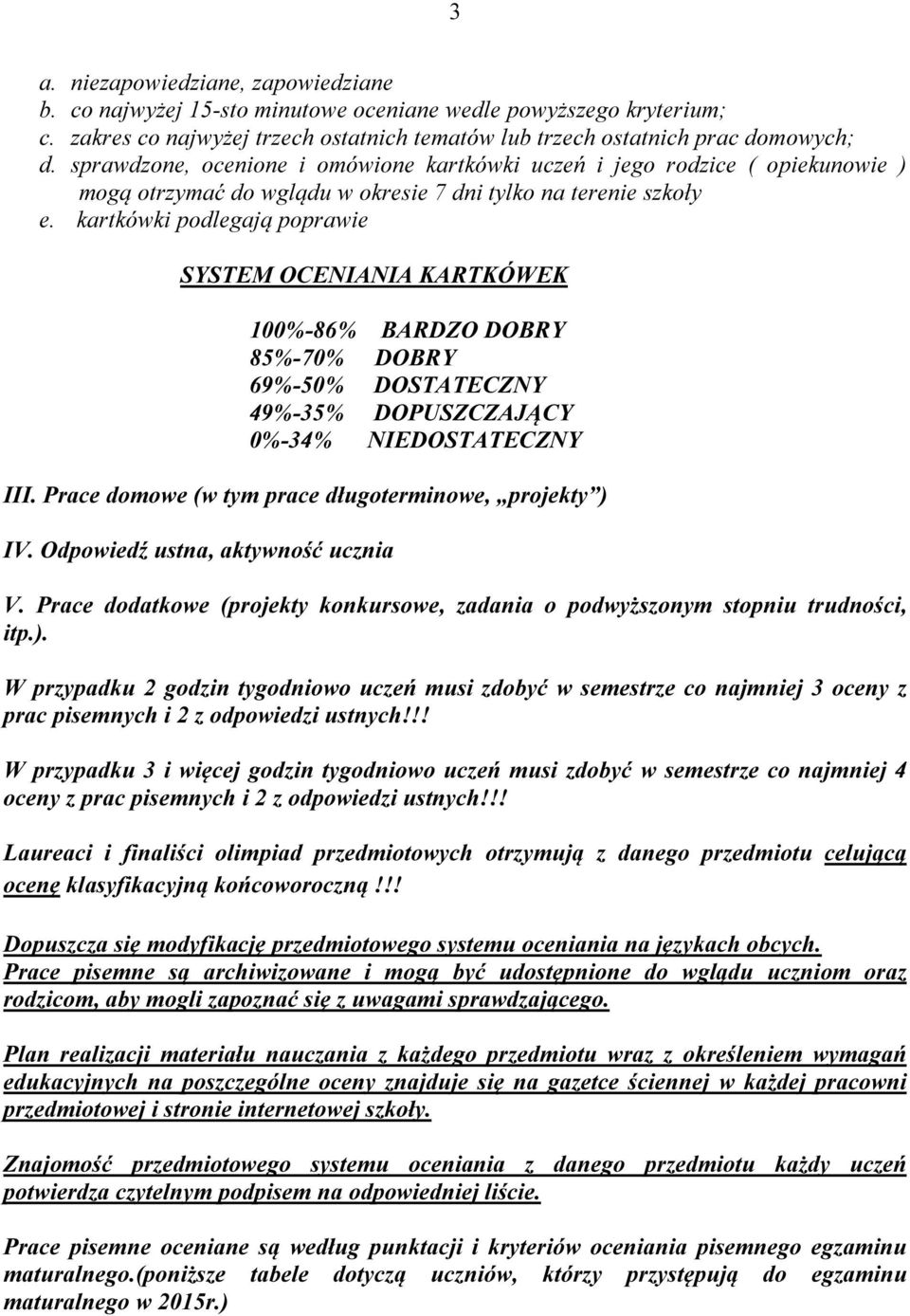 kartkówki podlegają poprawie SYSTEM OCENIANIA KARTKÓWEK 100%-86% BARDZO DOBRY 85%-70% DOBRY 69%-50% DOSTATECZNY 49%-35% DOPUSZCZAJĄCY 0%-34% NIEDOSTATECZNY III.
