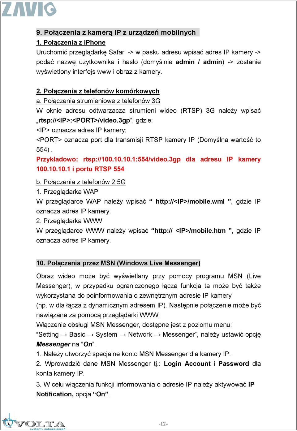 kamery. 2. Połączenia z telefonów komórkowych a. Połączenia strumieniowe z telefonów 3G W oknie adresu odtwarzacza strumieni wideo (RTSP) 3G naleŝy wpisać rtsp://<ip>:<port>/video.