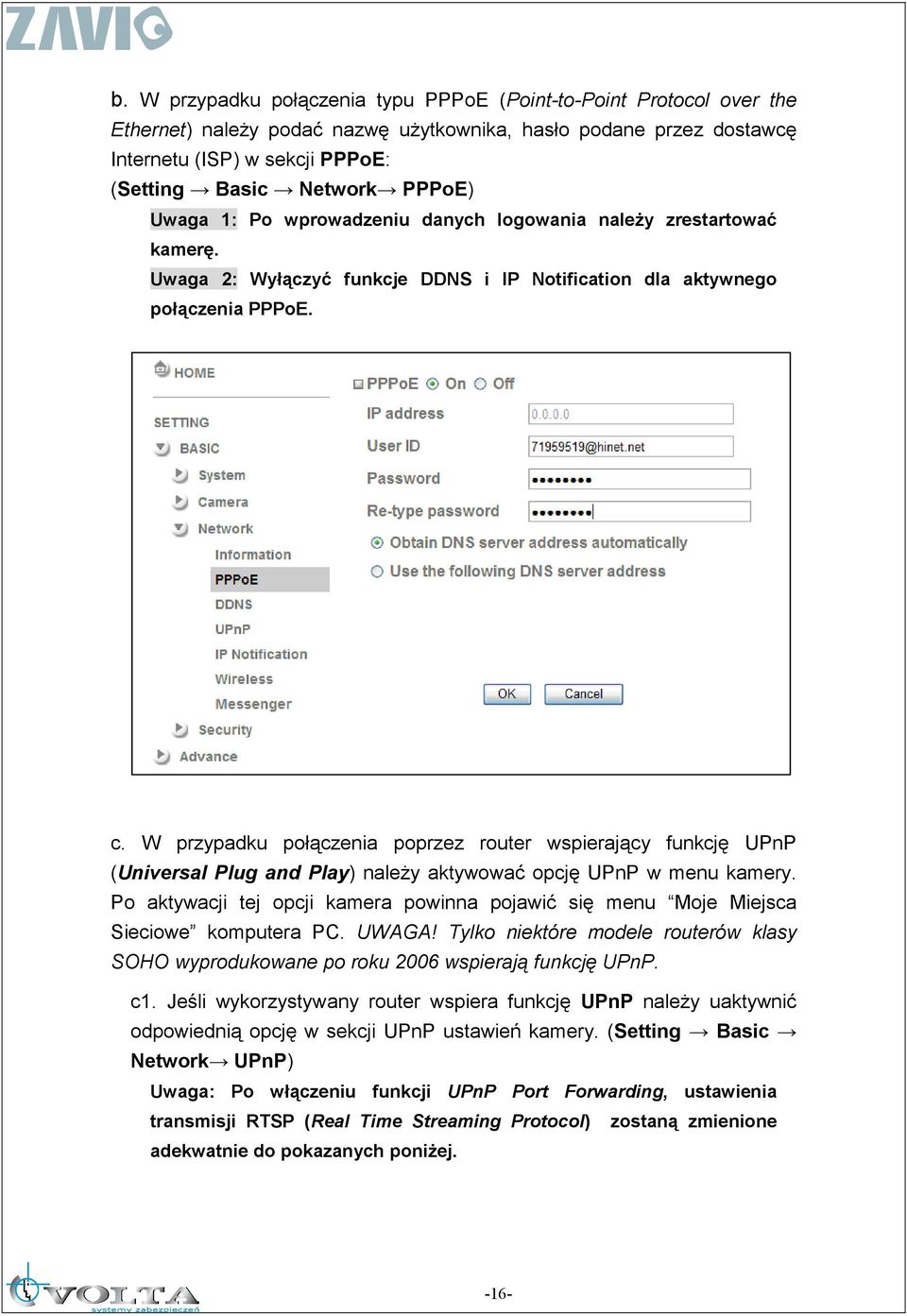 W przypadku połączenia poprzez router wspierający funkcję UPnP (Universal Plug and Play) naleŝy aktywować opcję UPnP w menu kamery.