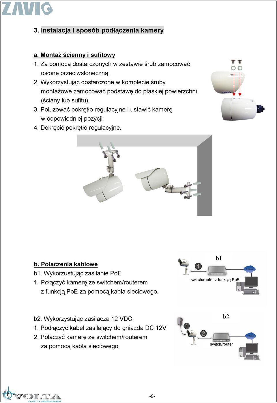 Poluzować pokrętło regulacyjne i ustawić kamerę w odpowiedniej pozycji 4. Dokręcić pokrętło regulacyjne. b. Połączenia kablowe b1. Wykorzustując zasilanie PoE 1.