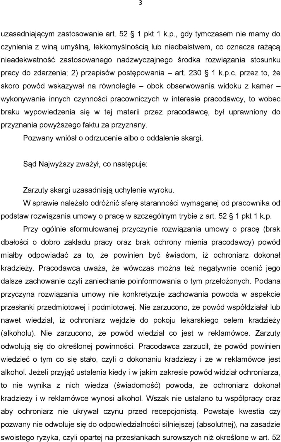 , gdy tymczasem nie mamy do czynienia z winą umyślną, lekkomyślnością lub niedbalstwem, co oznacza rażącą nieadekwatność zastosowanego nadzwyczajnego środka rozwiązania stosunku pracy do zdarzenia;