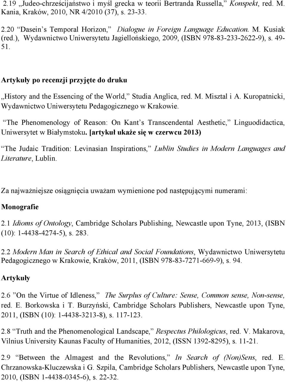 Artykuły po recenzji przyjęte do druku History and the Essencing of the World, Studia Anglica, red. M. Misztal i A. Kuropatnicki, Wydawnictwo Uniwersytetu Pedagogicznego w Krakowie.