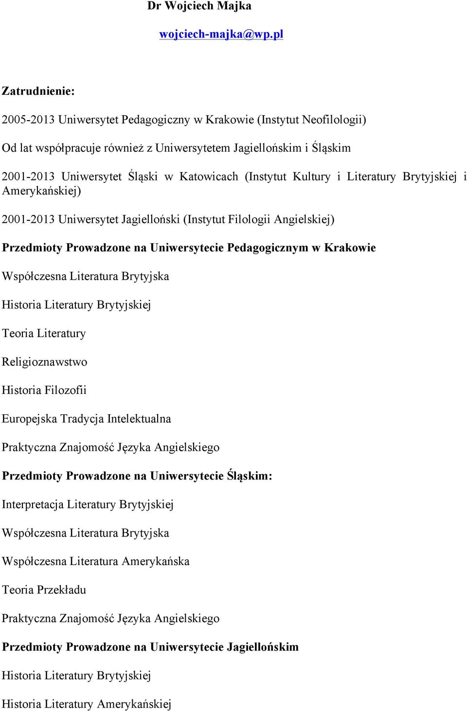(Instytut Kultury i Literatury Brytyjskiej i Amerykańskiej) 2001-2013 Uniwersytet Jagielloński (Instytut Filologii Angielskiej) Przedmioty Prowadzone na Uniwersytecie Pedagogicznym w Krakowie