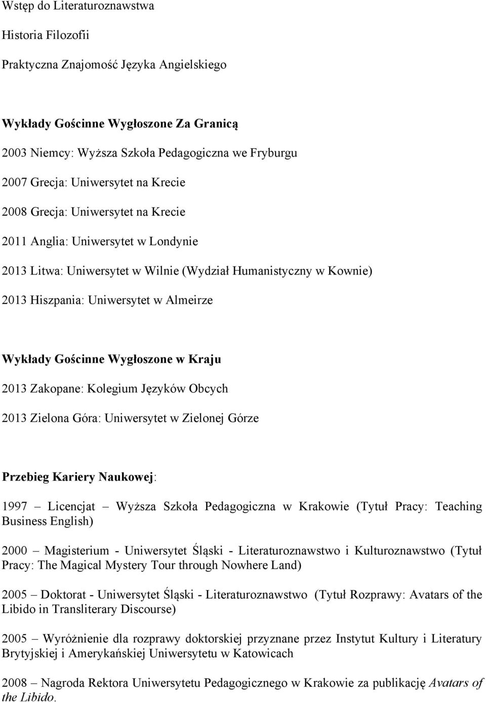 Zakopane: Kolegium Języków Obcych 2013 Zielona Góra: Uniwersytet w Zielonej Górze Przebieg Kariery Naukowej: 1997 Licencjat Wyższa Szkoła Pedagogiczna w Krakowie (Tytuł Pracy: Teaching Business