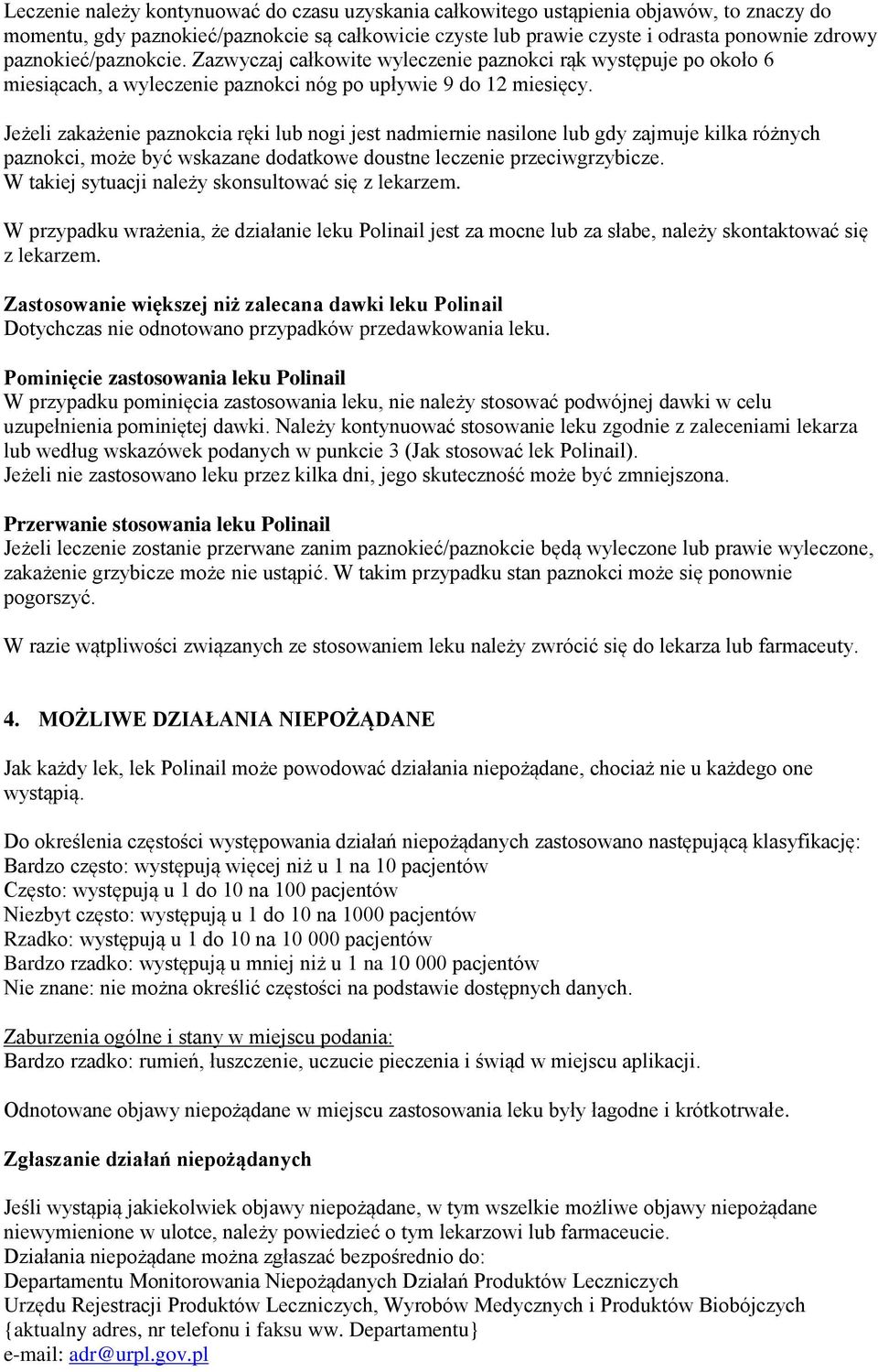 Jeżeli zakażenie paznokcia ręki lub nogi jest nadmiernie nasilone lub gdy zajmuje kilka różnych paznokci, może być wskazane dodatkowe doustne leczenie przeciwgrzybicze.