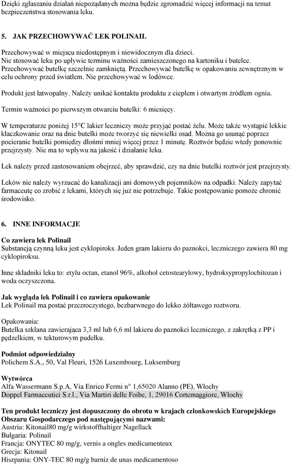 Przechowywać butelkę szczelnie zamkniętą. Przechowywać butelkę w opakowaniu zewnętrznym w celu ochrony przed światłem. Nie przechowywać w lodówce. Produkt jest łatwopalny.