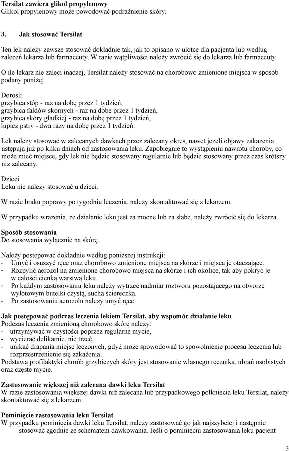 W razie wątpliwości należy zwrócić się do lekarza lub farmaceuty. O ile lekarz nie zaleci inaczej, Tersilat należy stosować na chorobowo zmienione miejsca w sposób podany poniżej.