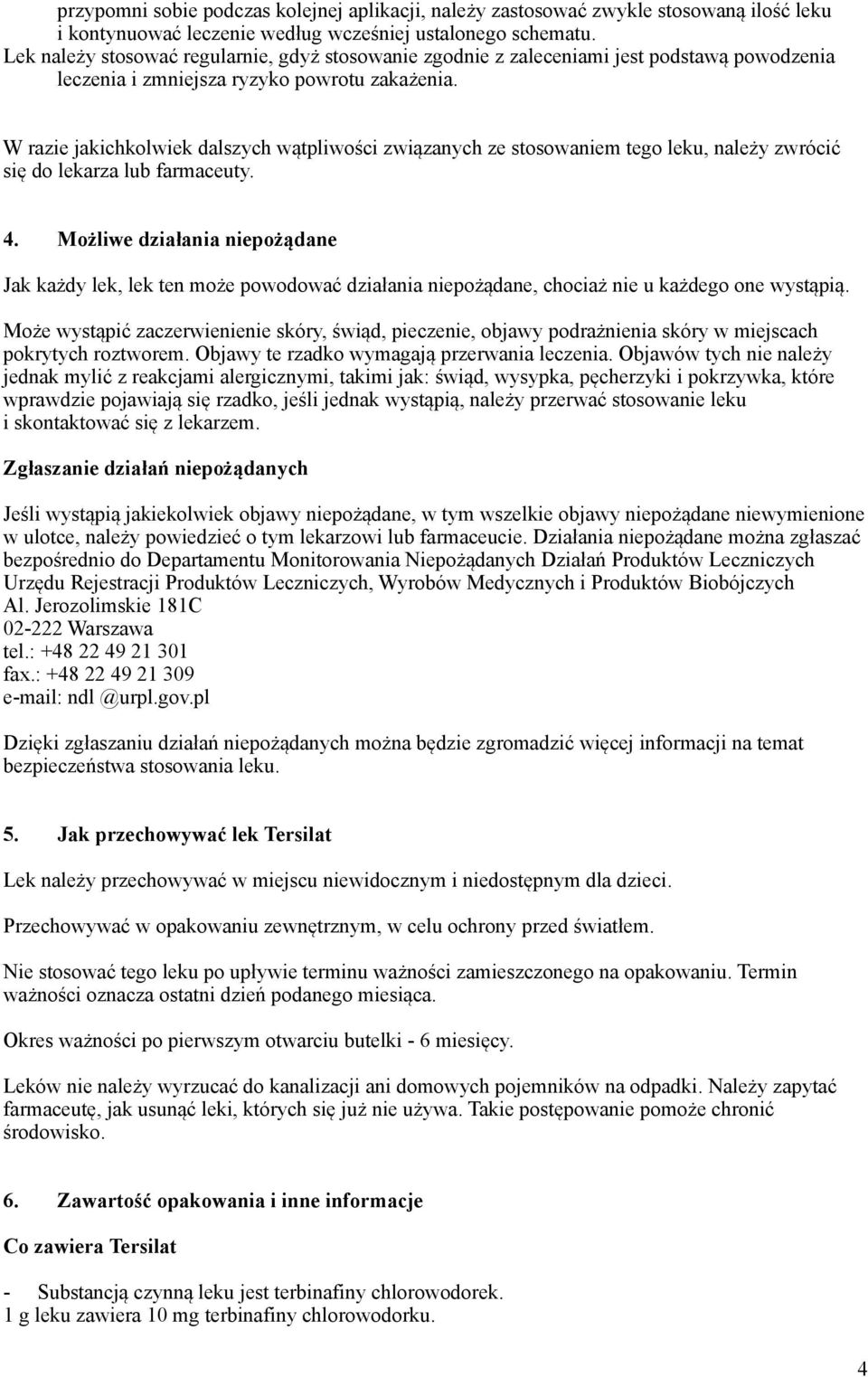 W razie jakichkolwiek dalszych wątpliwości związanych ze stosowaniem tego leku, należy zwrócić się do lekarza lub farmaceuty. 4.
