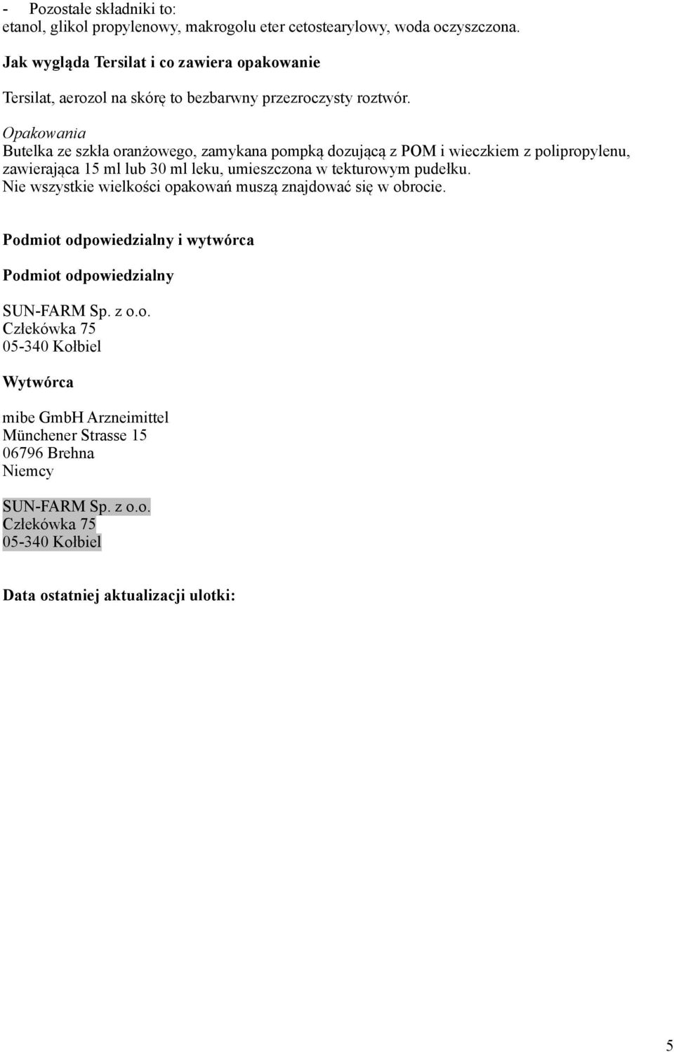 Opakowania Butelka ze szkła oranżowego, zamykana pompką dozującą z POM i wieczkiem z polipropylenu, zawierająca 15 ml lub 30 ml leku, umieszczona w tekturowym pudełku.