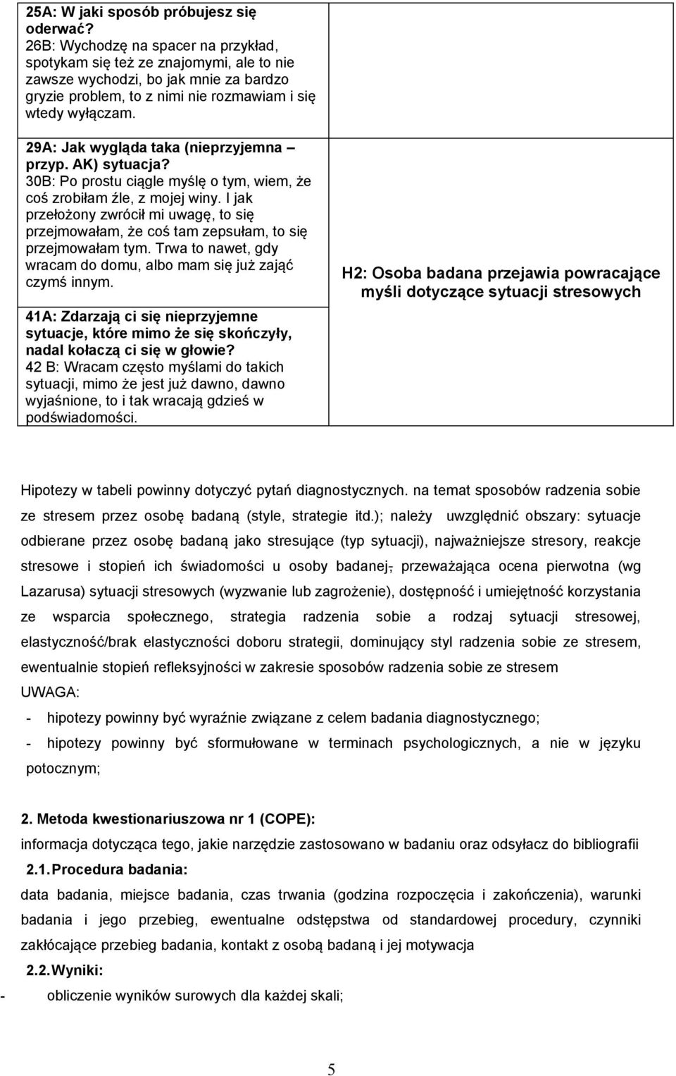29A: Jak wygląda taka (nieprzyjemna przyp. AK) sytuacja? 30B: Po prostu ciągle myślę o tym, wiem, że coś zrobiłam źle, z mojej winy.