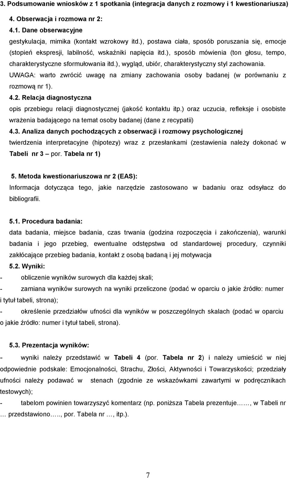 ), wygląd, ubiór, charakterystyczny styl zachowania. UWAGA: warto zwrócić uwagę na zmiany zachowania osoby badanej (w porównaniu z rozmową nr 1). 4.2.