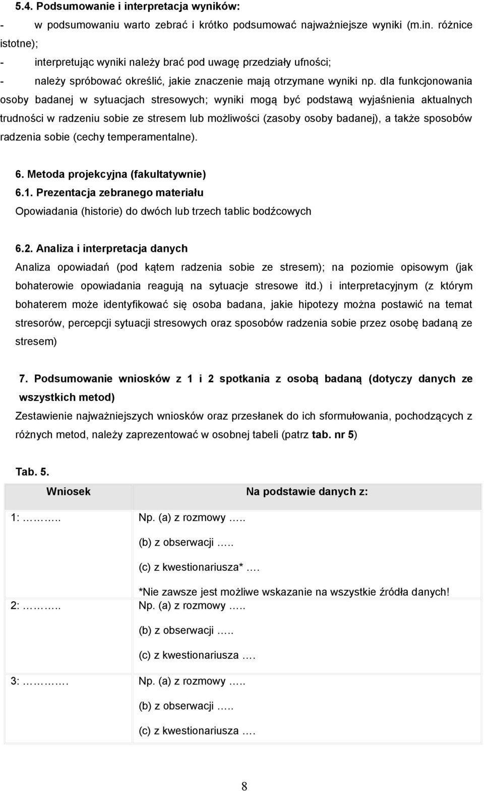 radzenia sobie (cechy temperamentalne). 6. Metoda projekcyjna (fakultatywnie) 6.1. Prezentacja zebranego materiału Opowiadania (historie) do dwóch lub trzech tablic bodźcowych 6.2.