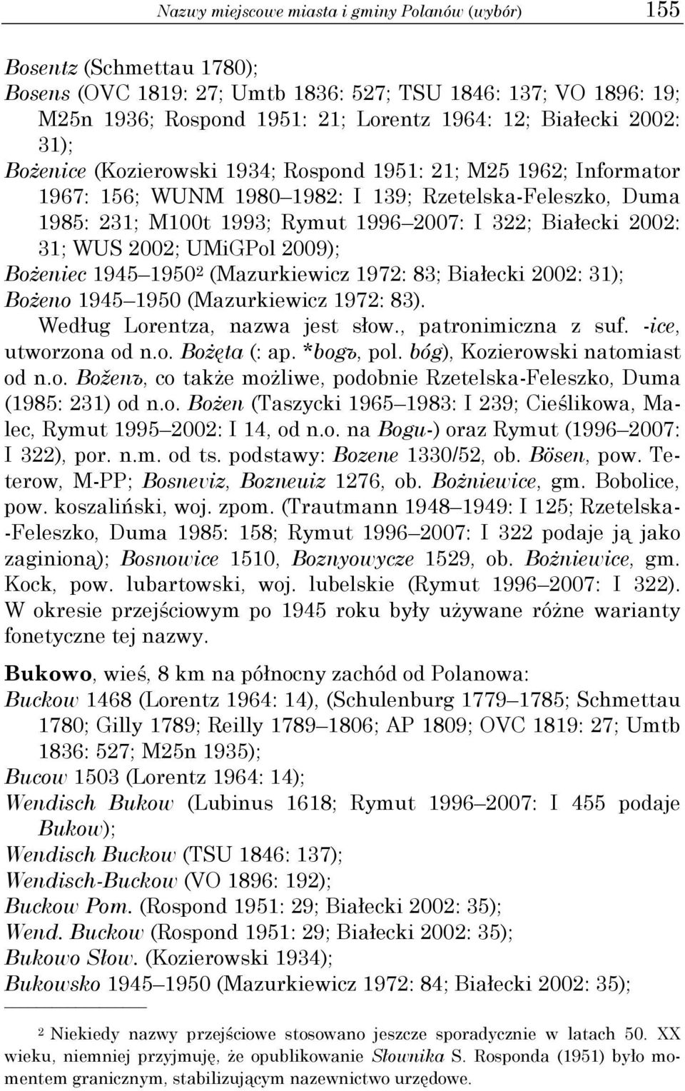 31; WUS 2002; UMiGPol 2009); Bożeniec 1945 1950 2 (Mazurkiewicz 1972: 83; Białecki 2002: 31); Bożeno 1945 1950 (Mazurkiewicz 1972: 83). Według Lorentza, nazwa jest słow., patronimiczna z suf.