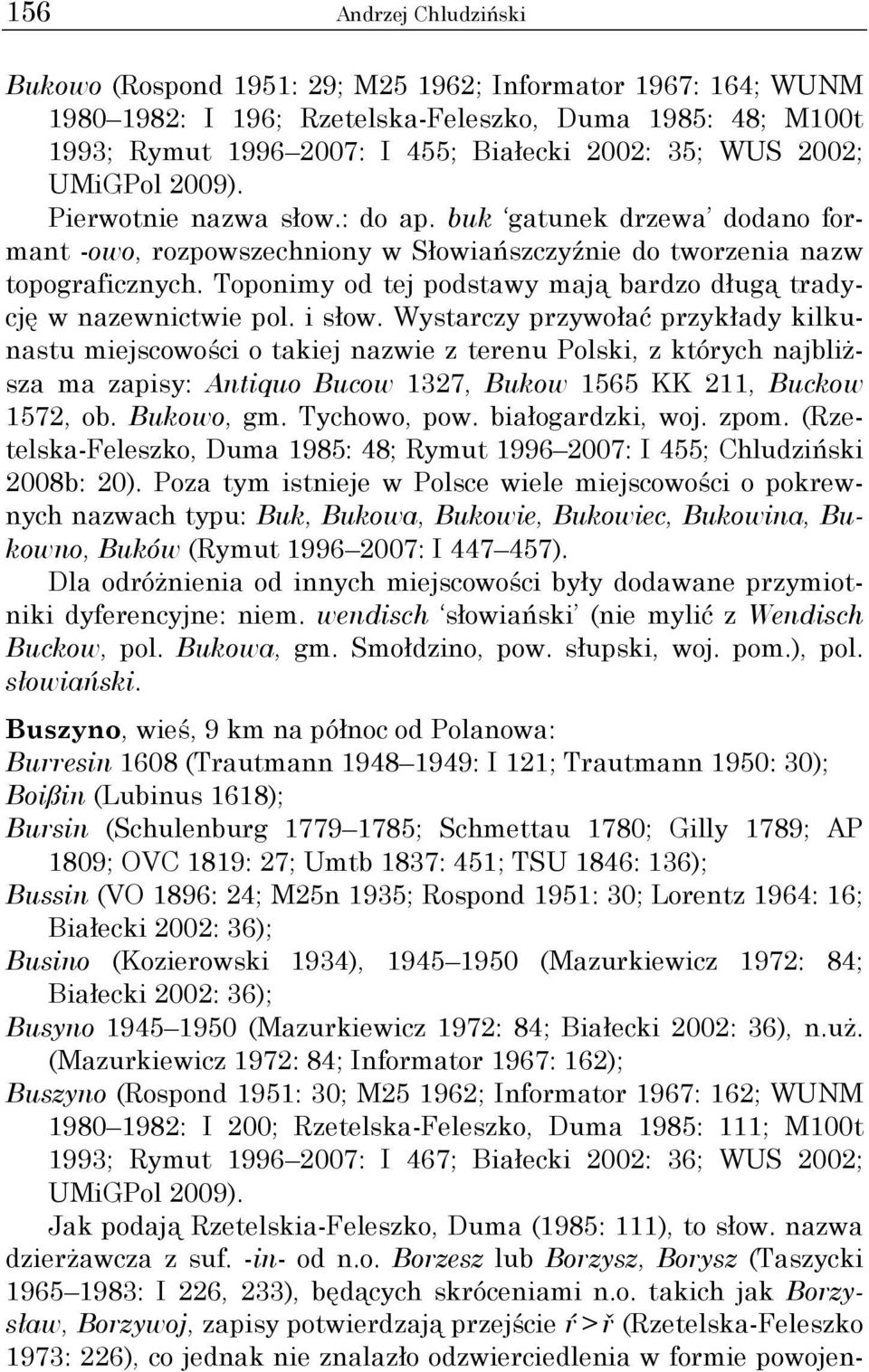 Toponimy od tej podstawy mają bardzo długą tradycję w nazewnictwie pol. i słow.