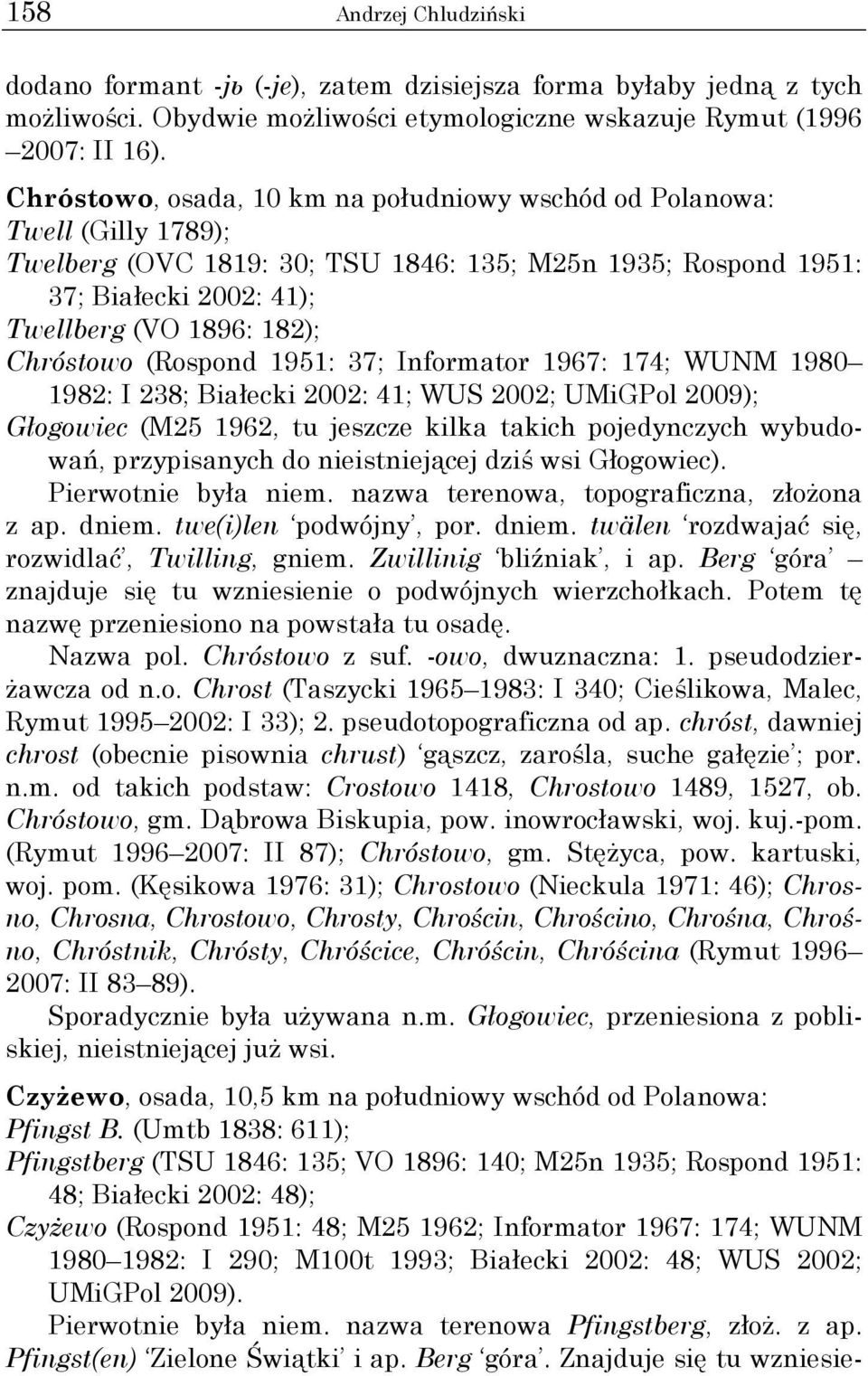 Chróstowo (Rospond 1951: 37; Informator 1967: 174; WUNM 1980 1982: I 238; Białecki 2002: 41; WUS 2002; UMiGPol 2009); Głogowiec (M25 1962, tu jeszcze kilka takich pojedynczych wybudowań, przypisanych