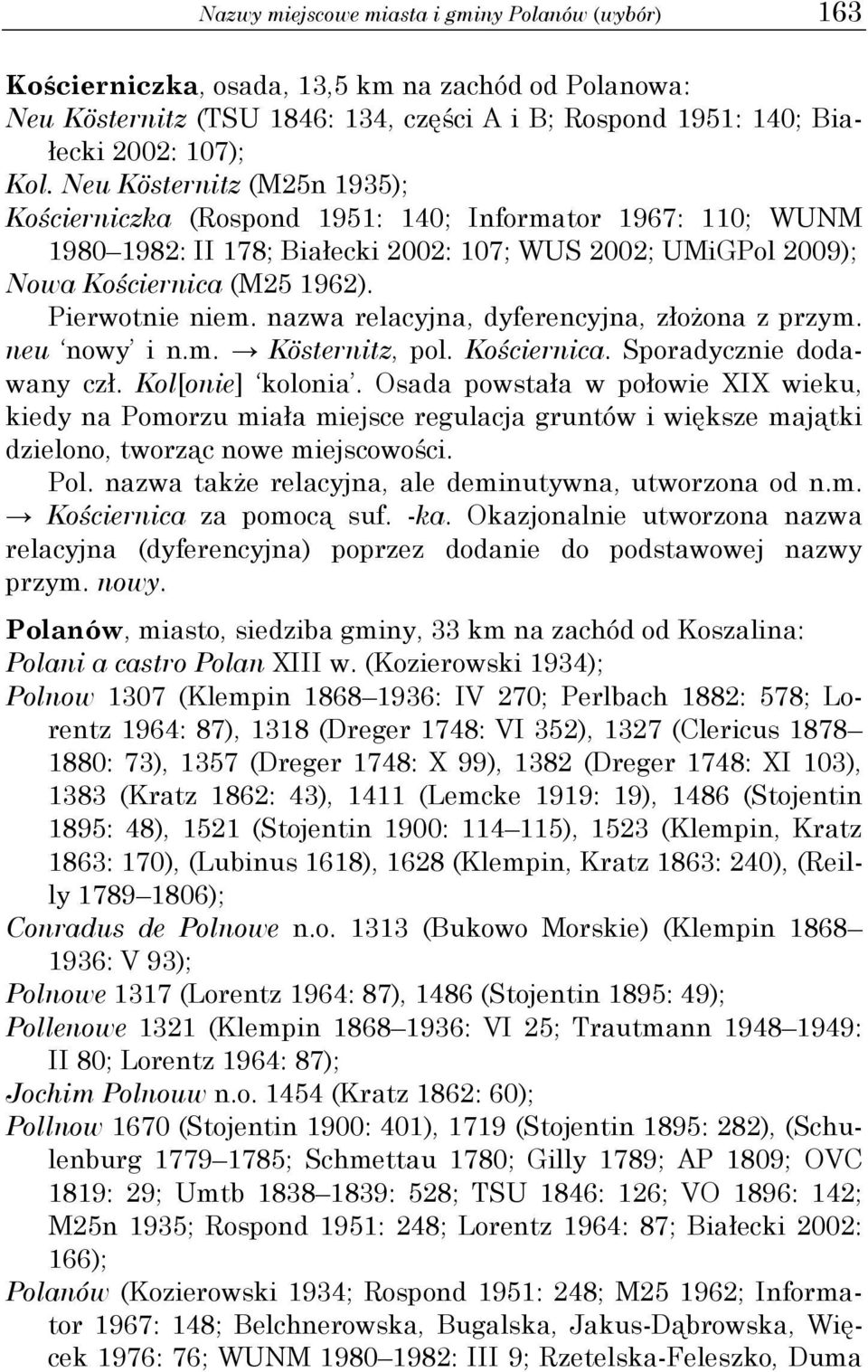 nazwa relacyjna, dyferencyjna, złożona z przym. neu nowy i n.m. Kösternitz, pol. Kościernica. Sporadycznie dodawany czł. Kol[onie] kolonia.