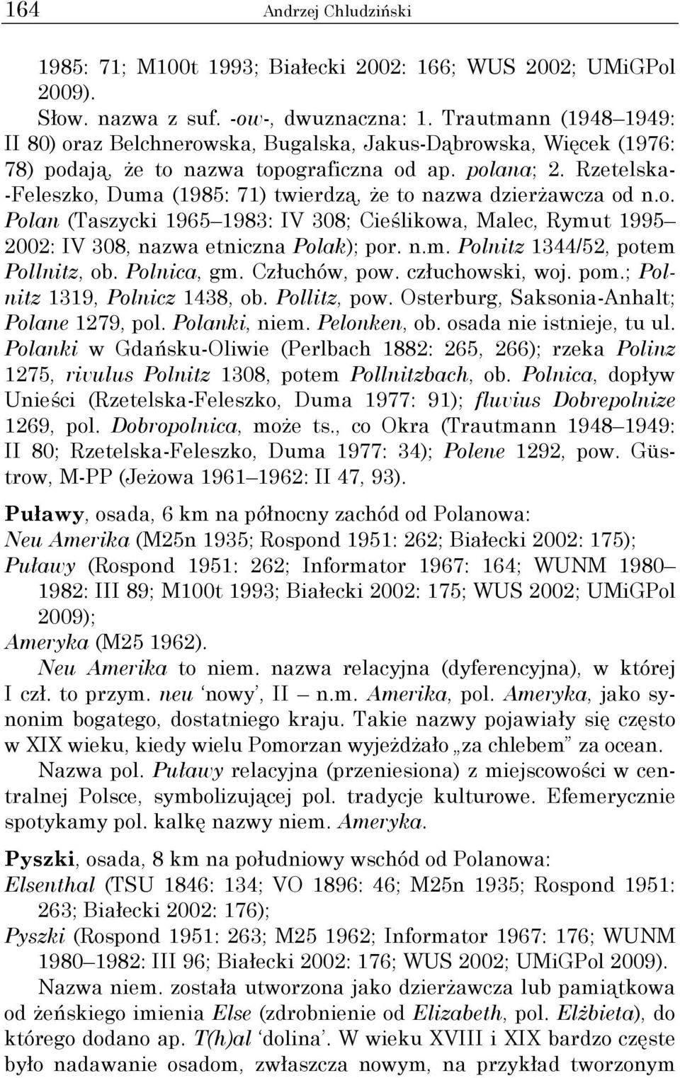 Rzetelska- -Feleszko, Duma (1985: 71) twierdzą, że to nazwa dzierżawcza od n.o. Polan (Taszycki 1965 1983: IV 308; Cieślikowa, Malec, Rymut 1995 2002: IV 308, nazwa etniczna Polak); por. n.m. Polnitz 1344/52, potem Pollnitz, ob.