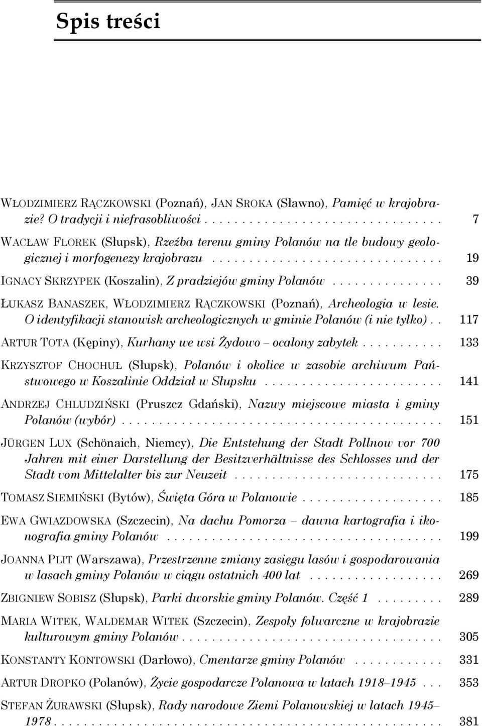 .. 39 ŁUKASZ BANASZEK, WŁODZIMIERZ RĄCZKOWSKI (Poznań), Archeologia w lesie. O identyfikacji stanowisk archeologicznych w gminie Polanów (i nie tylko).