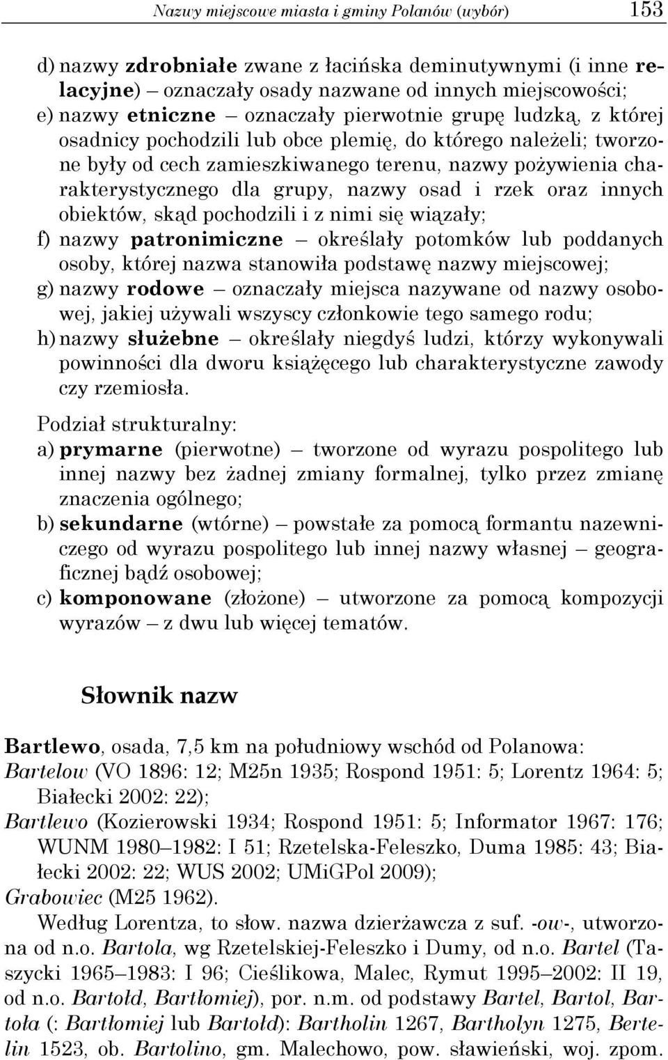 rzek oraz innych obiektów, skąd pochodzili i z nimi się wiązały; f) nazwy patronimiczne określały potomków lub poddanych osoby, której nazwa stanowiła podstawę nazwy miejscowej; g) nazwy rodowe