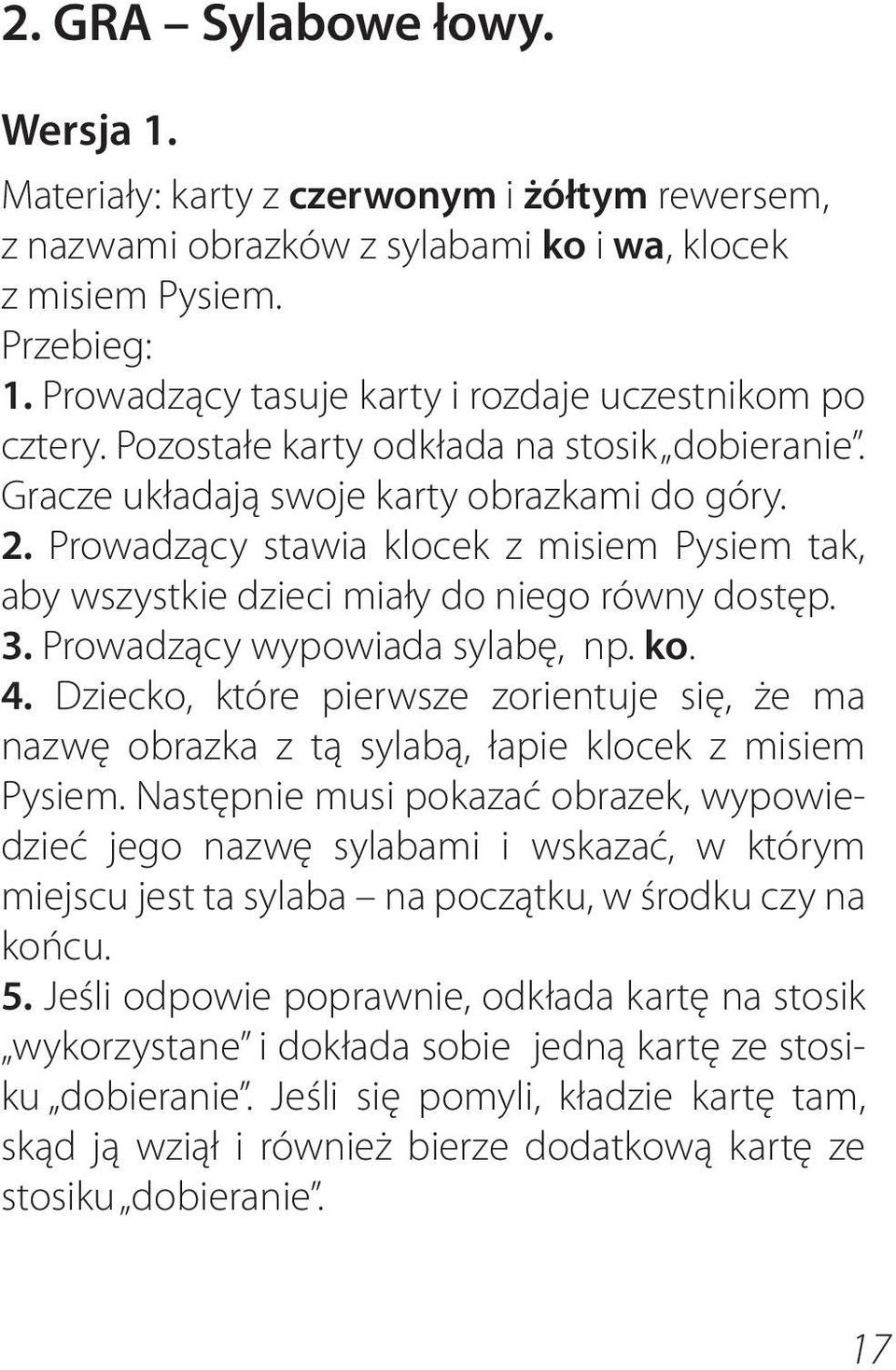 Prowadzący stawia klocek z misiem Pysiem tak, aby wszystkie dzieci miały do niego równy dostęp. 3. Prowadzący wypowiada sylabę, np. ko. 4.