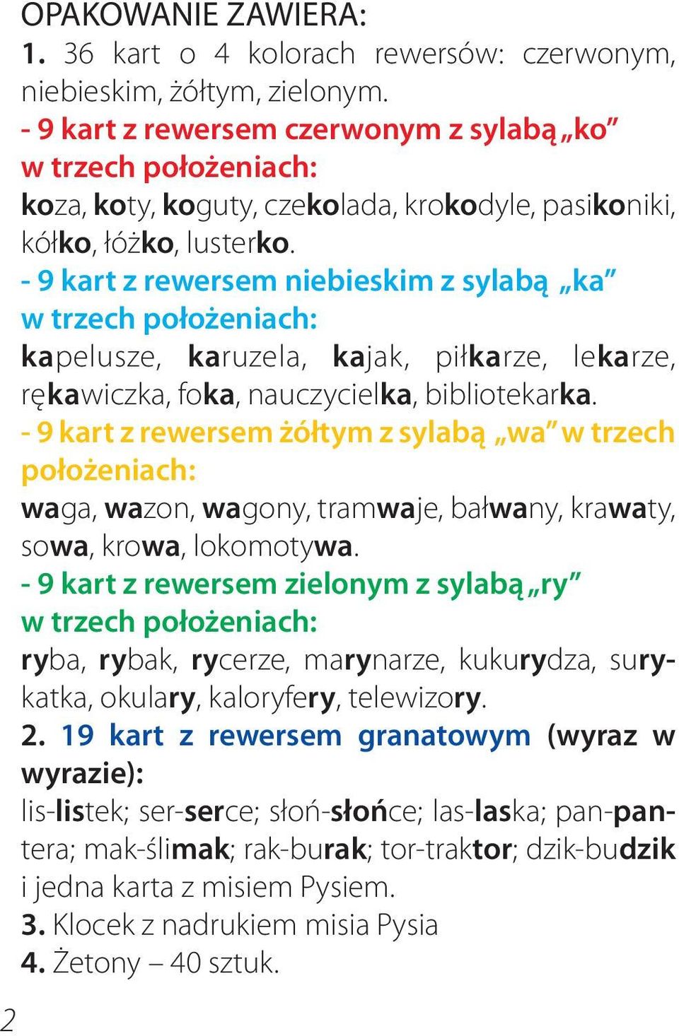 - 9 kart z rewersem niebieskim z sylabą ka w trzech położeniach: kapelusze, karuzela, kajak, piłkarze, lekarze, rękawiczka, foka, nauczycielka, bibliotekarka.