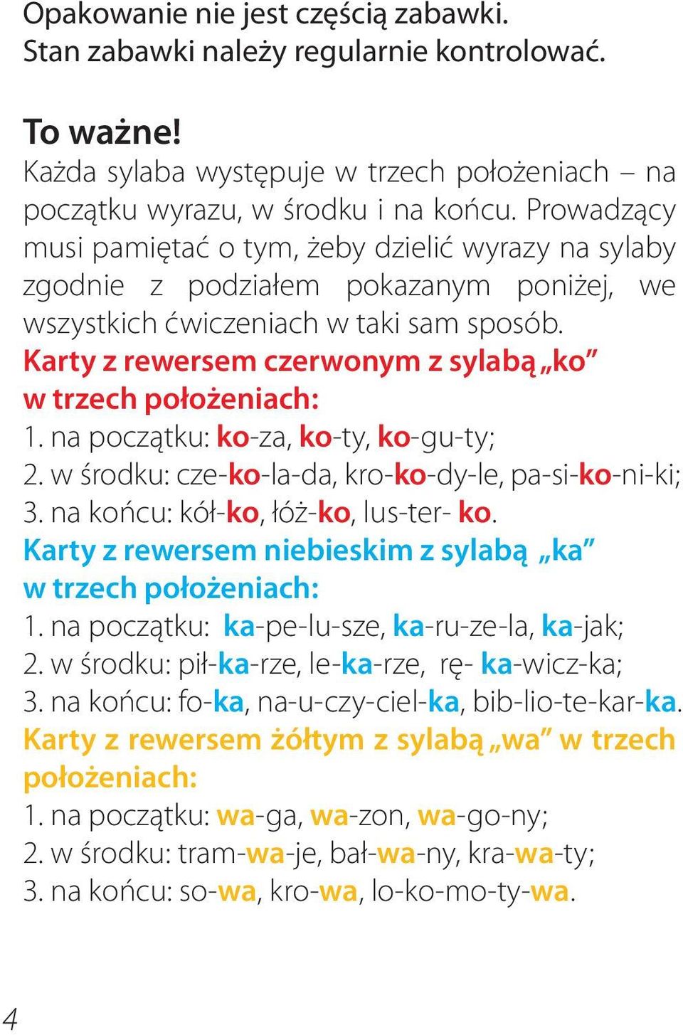 Karty z rewersem czerwonym z sylabą ko w trzech położeniach: 1. na początku: ko-za, ko-ty, ko-gu-ty; 2. w środku: cze-ko-la-da, kro-ko-dy-le, pa-si-ko-ni-ki; 3. na końcu: kół-ko, łóż-ko, lus-ter- ko.