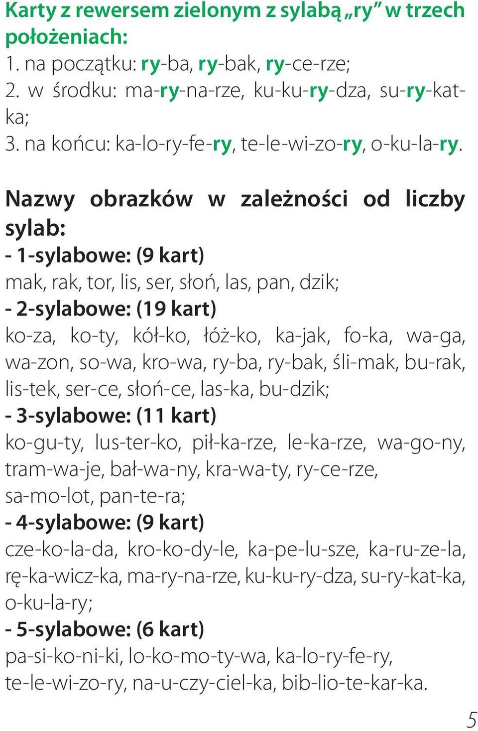 Nazwy obrazków w zależności od liczby sylab: - 1-sylabowe: (9 kart) mak, rak, tor, lis, ser, słoń, las, pan, dzik; - 2-sylabowe: (19 kart) ko-za, ko-ty, kół-ko, łóż-ko, ka-jak, fo-ka, wa-ga, wa-zon,